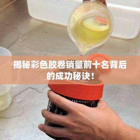 揭秘彩色胶卷销量前十名背后的成功秘诀！