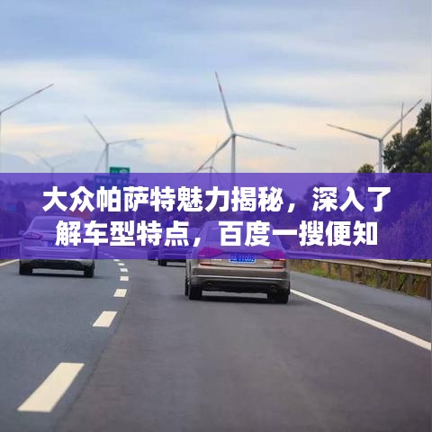 大众帕萨特魅力揭秘，深入了解车型特点，百度一搜便知