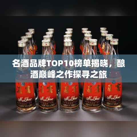 名酒品牌TOP10榜单揭晓，酿酒巅峰之作探寻之旅