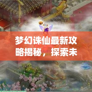 梦幻诛仙最新攻略揭秘，探索未知领域，助力你成为顶尖玩家！