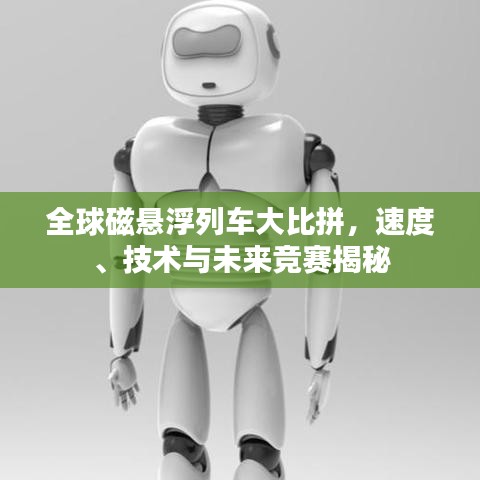 全球磁悬浮列车大比拼，速度、技术与未来竞赛揭秘