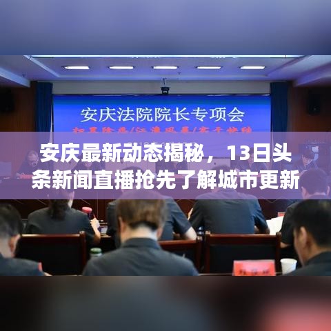 安庆最新动态揭秘，13日头条新闻直播抢先了解城市更新进展