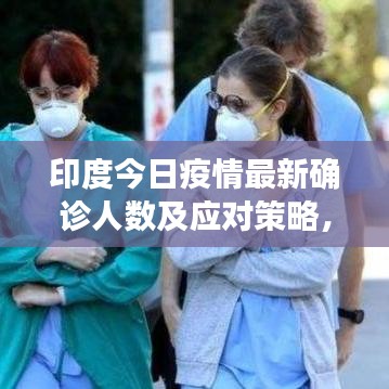 印度今日疫情最新确诊人数及应对策略，疫情现状深度解析