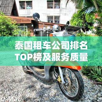 泰国租车公司排名TOP榜及服务质量深度解析