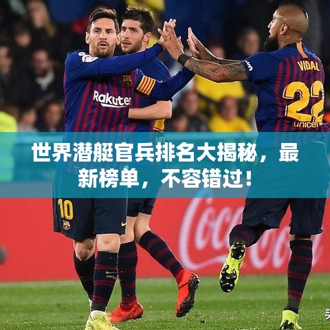 世界潜艇官兵排名大揭秘，最新榜单，不容错过！