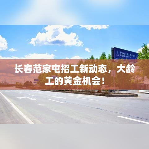 长春范家屯招工新动态，大龄工的黄金机会！