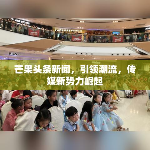 芒果头条新闻，引领潮流，传媒新势力崛起