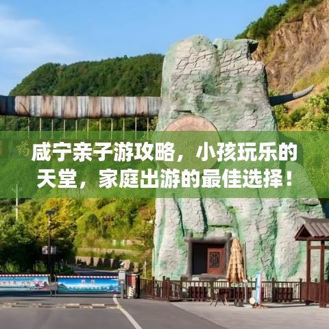 咸宁亲子游攻略，小孩玩乐的天堂，家庭出游的最佳选择！