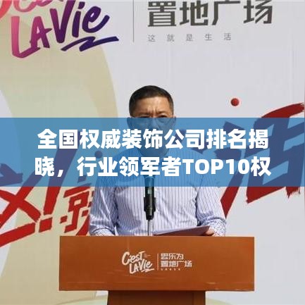 全国权威装饰公司排名揭晓，行业领军者TOP10权威解读