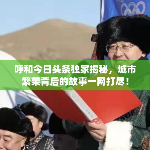 呼和今日头条独家揭秘，城市繁荣背后的故事一网打尽！