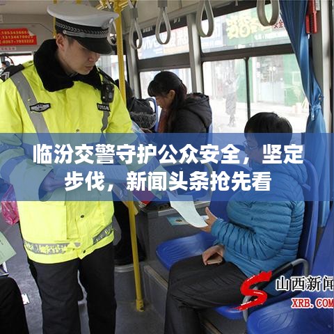 临汾交警守护公众安全，坚定步伐，新闻头条抢先看