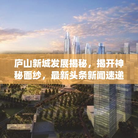 庐山新城发展揭秘，揭开神秘面纱，最新头条新闻速递