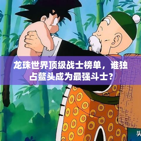 龙珠世界顶级战士榜单，谁独占鳌头成为最强斗士？
