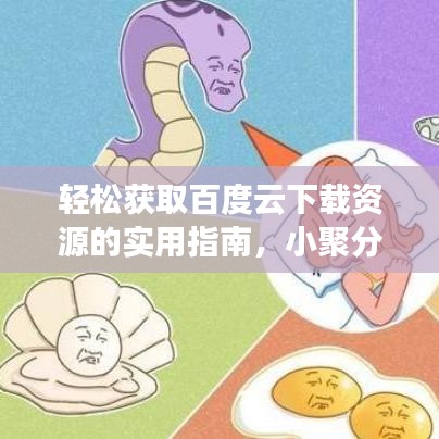 轻松获取百度云下载资源的实用指南，小聚分享，资源到手！