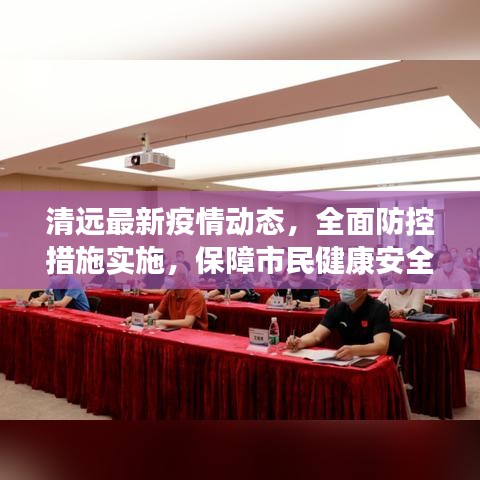 清远最新疫情动态，全面防控措施实施，保障市民健康安全