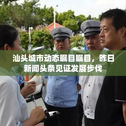 汕头城市动态瞩目瞩目，昨日新闻头条见证发展步伐