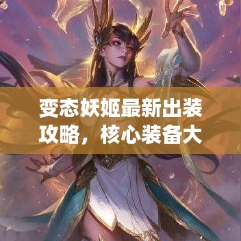 变态妖姬最新出装攻略，核心装备大揭秘，引领战场时尚风潮！