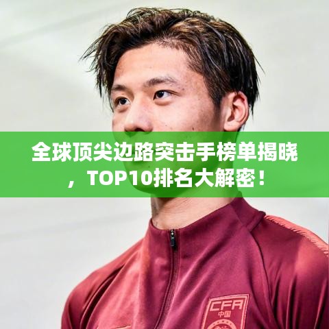 全球顶尖边路突击手榜单揭晓，TOP10排名大解密！