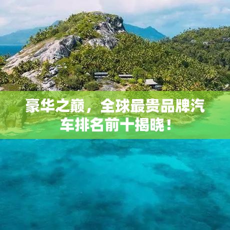 豪华之巅，全球最贵品牌汽车排名前十揭晓！