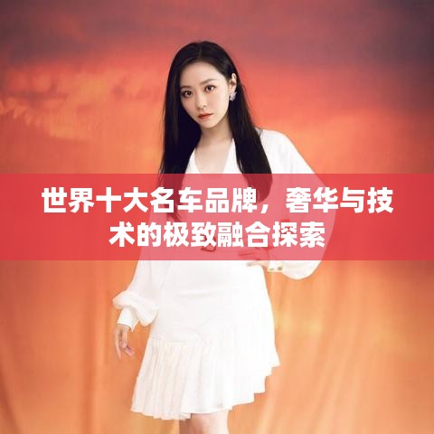 世界十大名车品牌，奢华与技术的极致融合探索