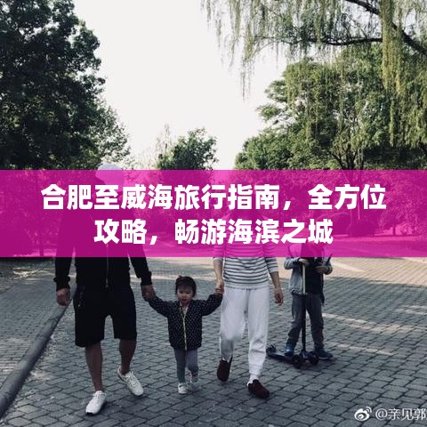 合肥至威海旅行指南，全方位攻略，畅游海滨之城