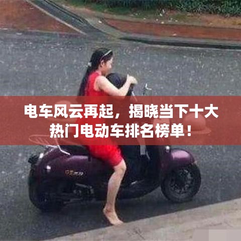 电车风云再起，揭晓当下十大热门电动车排名榜单！