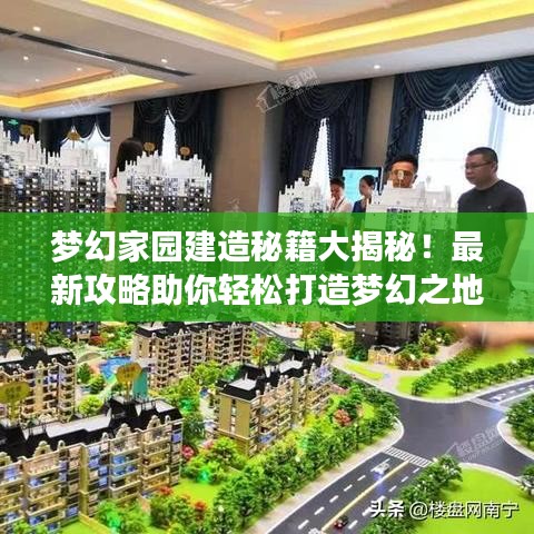 梦幻家园建造秘籍大揭秘！最新攻略助你轻松打造梦幻之地！