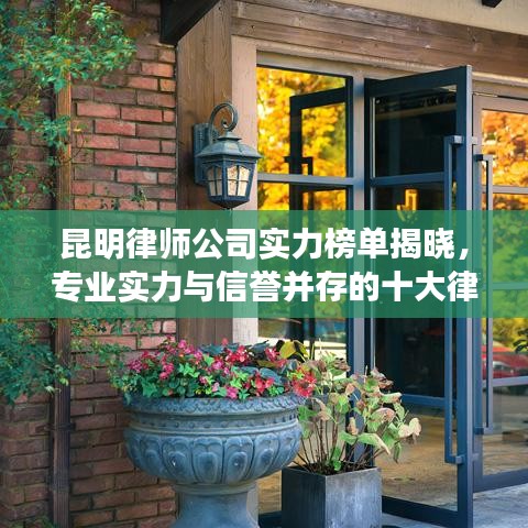 昆明律师公司实力榜单揭晓，专业实力与信誉并存的十大律师事务所