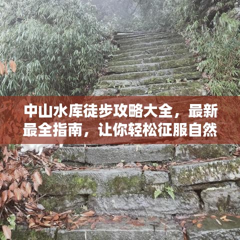 中山水库徒步攻略大全，最新最全指南，让你轻松征服自然！