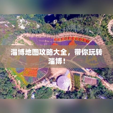 淄博地图攻略大全，带你玩转淄博！