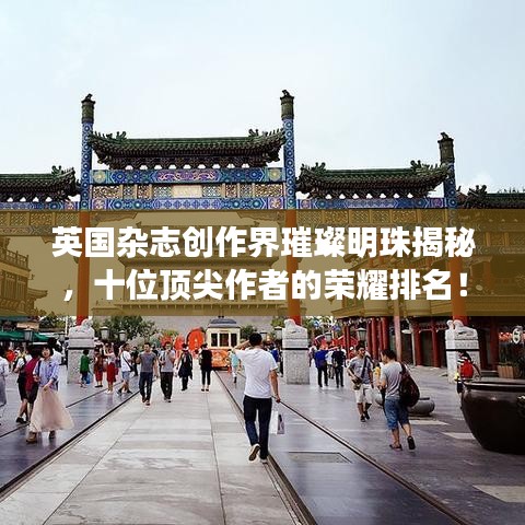 英国杂志创作界璀璨明珠揭秘，十位顶尖作者的荣耀排名！