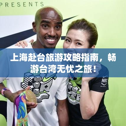 上海赴台旅游攻略指南，畅游台湾无忧之旅！