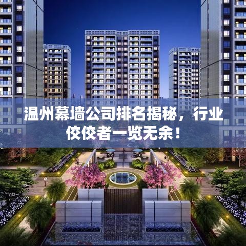 温州幕墙公司排名揭秘，行业佼佼者一览无余！