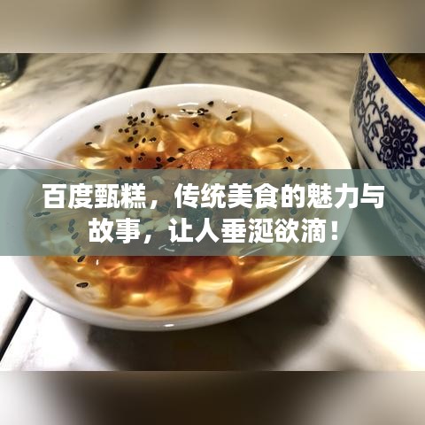 百度甄糕，传统美食的魅力与故事，让人垂涎欲滴！