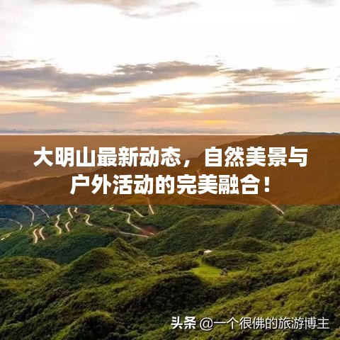 大明山最新动态，自然美景与户外活动的完美融合！