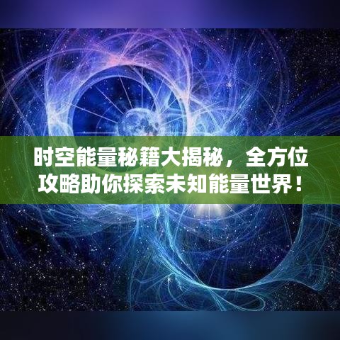 时空能量秘籍大揭秘，全方位攻略助你探索未知能量世界！
