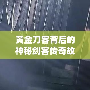 黄金刀客背后的神秘剑客传奇故事
