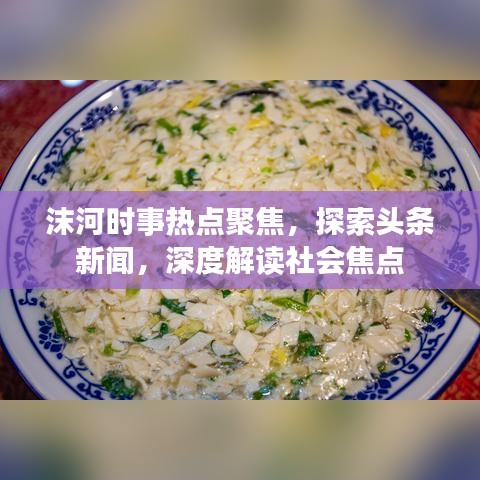 沫河时事热点聚焦，探索头条新闻，深度解读社会焦点