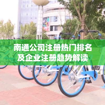 南通公司注册热门排名及企业注册趋势解读