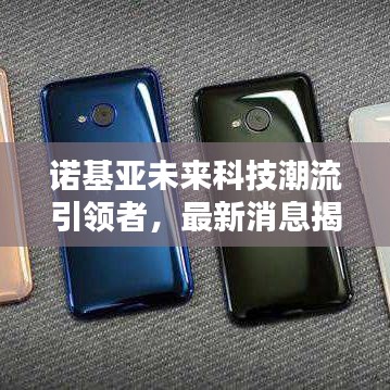 诺基亚未来科技潮流引领者，最新消息揭秘新动态