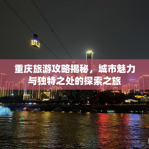 重庆旅游攻略揭秘，城市魅力与独特之处的探索之旅