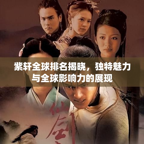 紫轩全球排名揭晓，独特魅力与全球影响力的展现