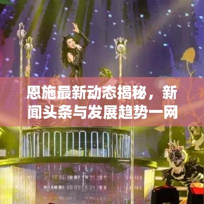 恩施最新动态揭秘，新闻头条与发展趋势一网打尽