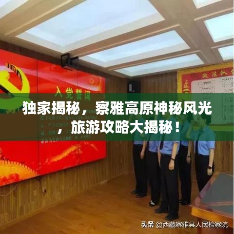 独家揭秘，察雅高原神秘风光，旅游攻略大揭秘！