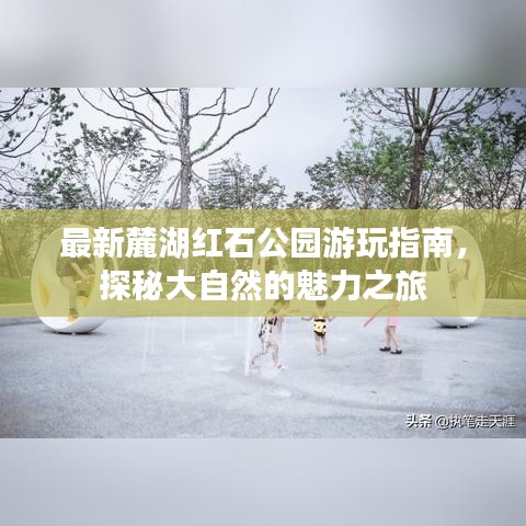 最新麓湖红石公园游玩指南，探秘大自然的魅力之旅