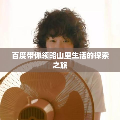 百度带你领略山里生活的探索之旅