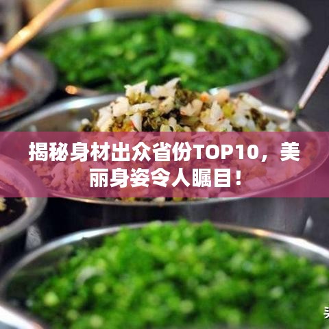 揭秘身材出众省份TOP10，美丽身姿令人瞩目！