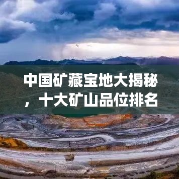 中国矿藏宝地大揭秘，十大矿山品位排名榜单重磅出炉！