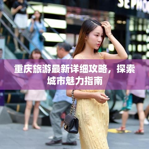 重庆旅游最新详细攻略，探索城市魅力指南