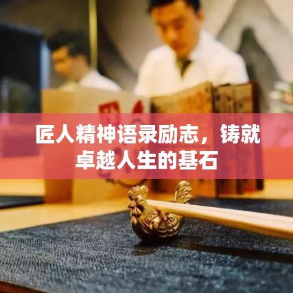 匠人精神语录励志，铸就卓越人生的基石